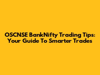 OSCNSE BankNifty Trading Tips: Your Guide To Smarter Trades