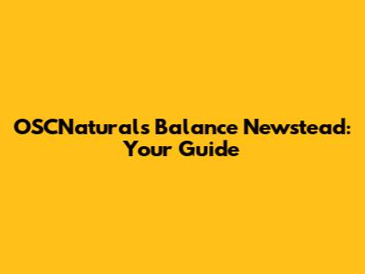OSCNaturals Balance Newstead: Your Guide