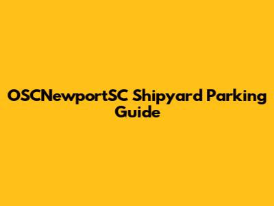OSCNewportSC Shipyard Parking Guide