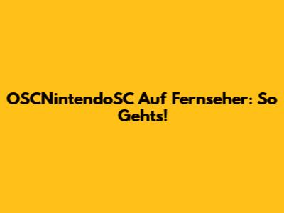 OSCNintendoSC Auf Fernseher: So Geht's!