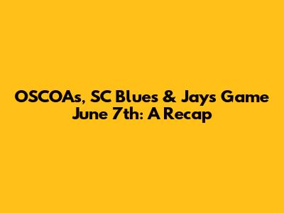 OSCOA's, SC Blues & Jays Game June 7th: A Recap