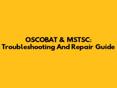 OSCOBAT & MSTSC: Troubleshooting And Repair Guide