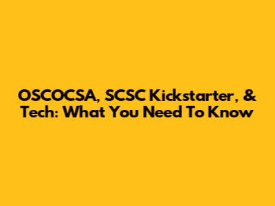 OSCOCSA, SCSC Kickstarter, & Tech: What You Need To Know