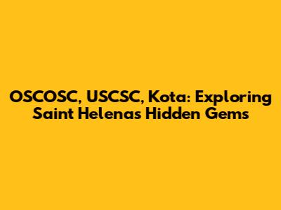 OSCOSC, USCSC, Kota: Exploring Saint Helena's Hidden Gems