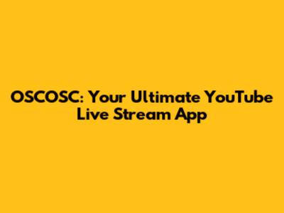 OSCOSC: Your Ultimate YouTube Live Stream App