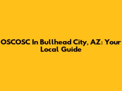 OSCOSC In Bullhead City, AZ: Your Local Guide