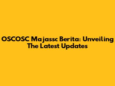 OSCOSC Majassc Berita: Unveiling The Latest Updates