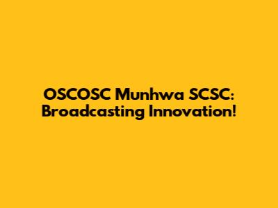 OSCOSC Munhwa SCSC: Broadcasting Innovation!