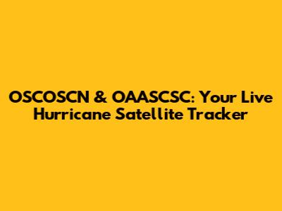 OSCOSCN & OAASCSC: Your Live Hurricane Satellite Tracker
