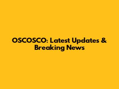 OSCOSCO: Latest Updates & Breaking News