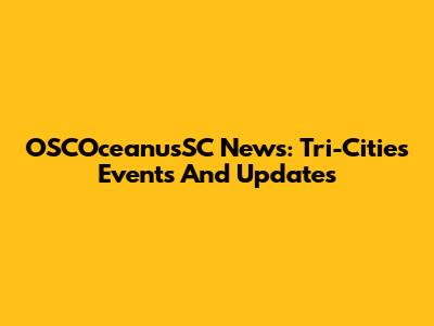 OSCOceanusSC News: Tri-Cities Events And Updates