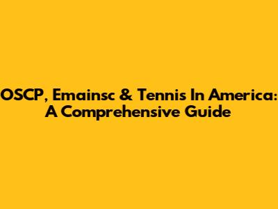 OSCP, Emainsc & Tennis In America: A Comprehensive Guide