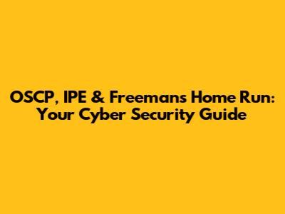 OSCP, IPE & Freeman's Home Run: Your Cyber Security Guide