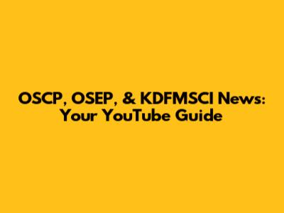 OSCP, OSEP, & KDFMSCI News: Your YouTube Guide