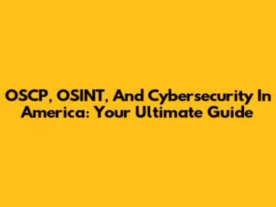OSCP, OSINT, And Cybersecurity In America: Your Ultimate Guide