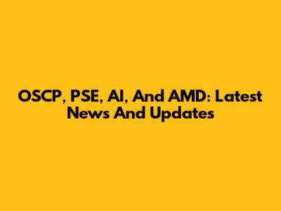 OSCP, PSE, AI, And AMD: Latest News And Updates