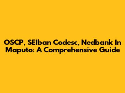 OSCP, SEIban Codesc, Nedbank In Maputo: A Comprehensive Guide