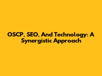 OSCP, SEO, And Technology: A Synergistic Approach