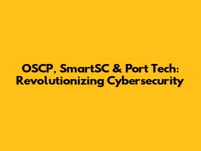 OSCP, SmartSC & Port Tech: Revolutionizing Cybersecurity