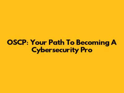 OSCP: Your Path To Becoming A Cybersecurity Pro