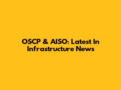 OSCP & AISO: Latest In Infrastructure News