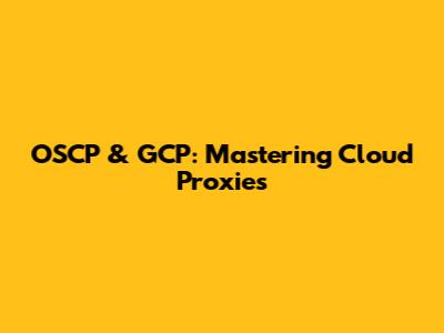 OSCP & GCP: Mastering Cloud Proxies