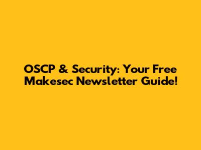 OSCP & Security: Your Free Makesec Newsletter Guide!