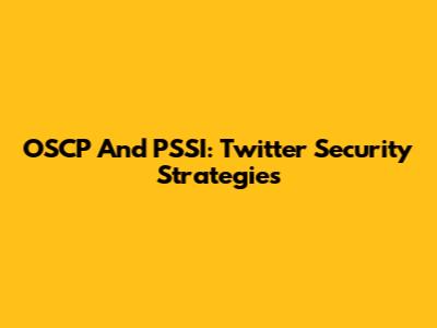 OSCP And PSSI: Twitter Security Strategies