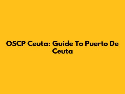 OSCP Ceuta: Guide To Puerto De Ceuta