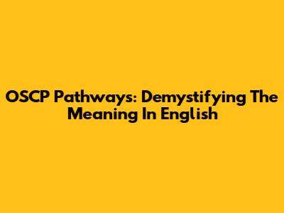 OSCP Pathways: Demystifying The Meaning In English