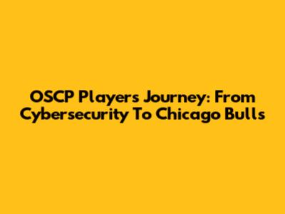 OSCP Players' Journey: From Cybersecurity To Chicago Bulls