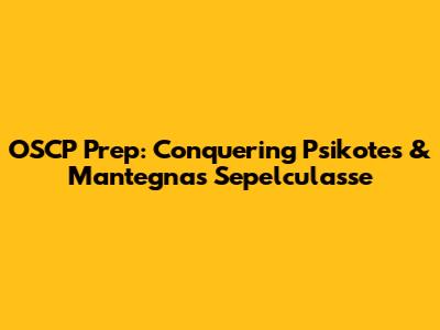 OSCP Prep: Conquering Psikotes & Mantegna's Sepelculasse