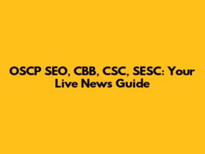 OSCP SEO, CBB, CSC, SESC: Your Live News Guide