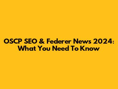 OSCP SEO & Federer News 2024: What You Need To Know