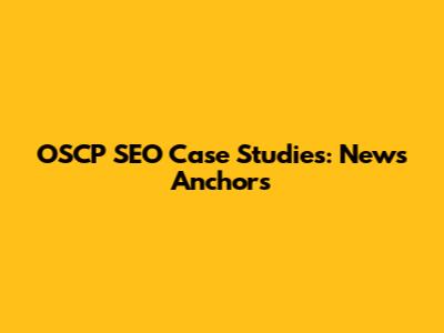 OSCP SEO Case Studies: News Anchors