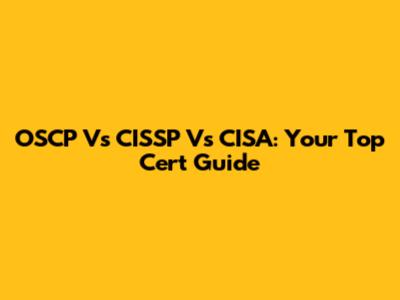 OSCP Vs CISSP Vs CISA: Your Top Cert Guide