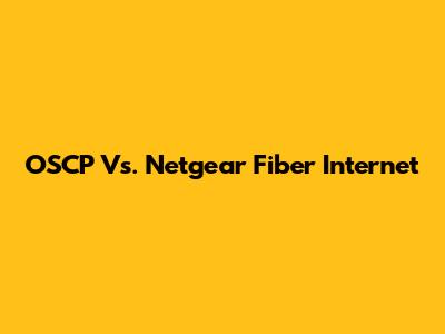 OSCP Vs. Netgear Fiber Internet