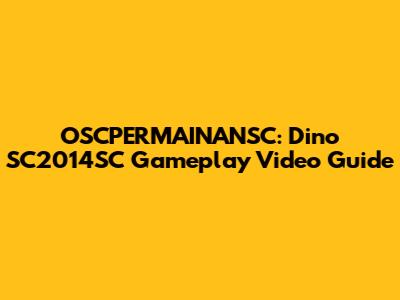 OSCPERMAINANSC: Dino SC2014SC Gameplay Video Guide