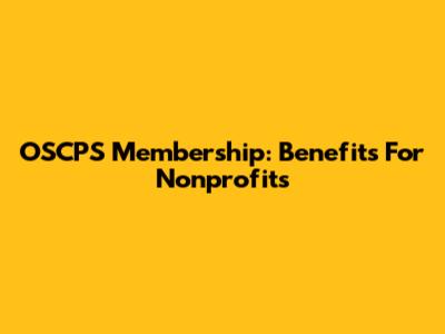 OSCPS Membership: Benefits For Nonprofits