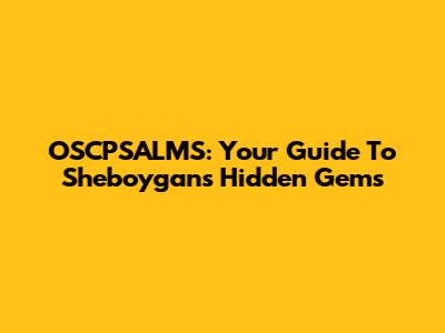 OSCPSALMS: Your Guide To Sheboygan's Hidden Gems