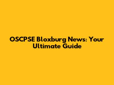 OSCPSE Bloxburg News: Your Ultimate Guide