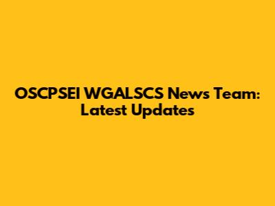 OSCPSEI WGALSCS News Team: Latest Updates