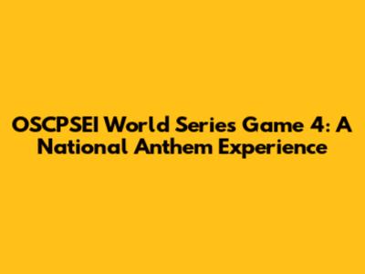 OSCPSEI World Series Game 4: A National Anthem Experience