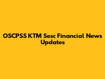 OSCPSS KTM Sesc Financial News Updates