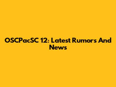 OSCPacSC 12: Latest Rumors And News