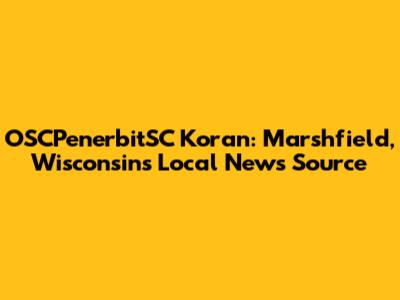 OSCPenerbitSC Koran: Marshfield, Wisconsin's Local News Source