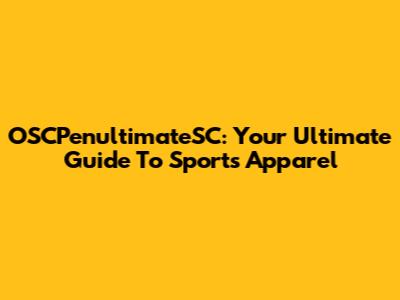 OSCPenultimateSC: Your Ultimate Guide To Sports Apparel