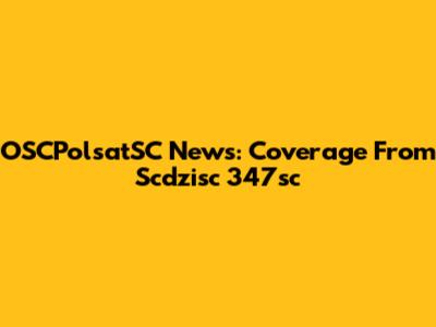 OSCPolsatSC News: Coverage From Scdzisc 347sc
