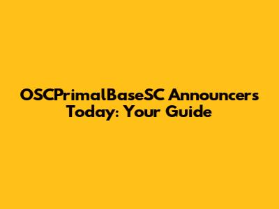 OSCPrimalBaseSC Announcers Today: Your Guide
