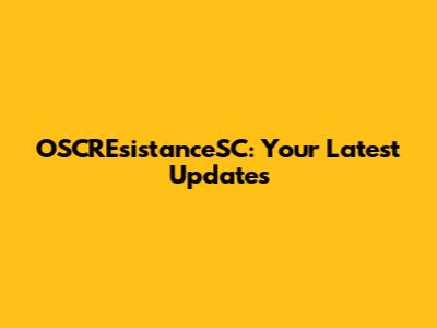 OSCREsistanceSC: Your Latest Updates